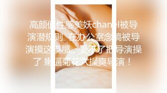 高颜值性感美妖chanel被导演潜规则  在办公室念稿被导演摸这摸那，受不了把导演操了 嫩逼菊花穴操爽导演！