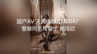 国产AV 天美传媒 TM0047 警察同志帮帮忙 徐筱欣