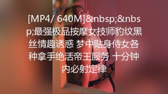 [MP4/ 640M]&nbsp;&nbsp;最强极品按摩女技师豹纹黑丝情趣诱惑 梦中贴身侍女各种拿手绝活帝王服务 十分钟内必射定律