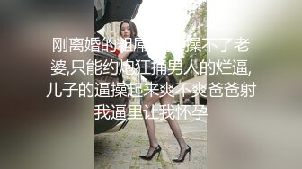 刚离婚的粗屌叔叔,操不了老婆,只能约炮狂捅男人的烂逼,儿子的逼操起来爽不爽爸爸射我逼里让我怀孕