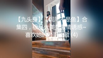 【九头身】【周周不是鱼】合集四，极品大美女激情诱惑~喜欢她的老哥收藏 (4)