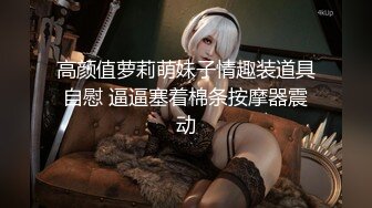 高颜值萝莉萌妹子情趣装道具自慰 逼逼塞着棉条按摩器震动