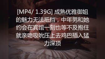 [MP4/ 1.39G] 成熟优雅御姐的魅力无法抵挡，中年男和她约会在宾馆一刻也等不及抱住就亲吻吸吮压上去鸡巴插入猛力深顶