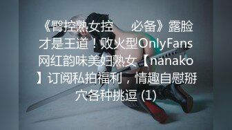 《臀控熟女控☀️必备》露脸才是王道！败火型OnlyFans网红韵味美妇熟女【nanako】订阅私拍福利，情趣自慰掰穴各种挑逗 (1)