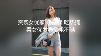 突袭女优家 跳骚舞 吃热狗  看女优发春欲求不满