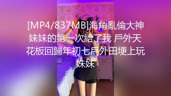 [MP4/837MB]海角亂倫大神妹妹的第一次給了我 戶外天花板回歸年初七戶外田埂上玩妹妹