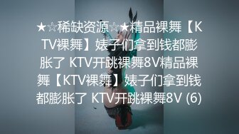 ★☆稀缺资源☆★精品裸舞【KTV裸舞】婊子们拿到钱都膨胀了 KTV开跳裸舞8V精品裸舞【KTV裸舞】婊子们拿到钱都膨胀了 KTV开跳裸舞8V (6)