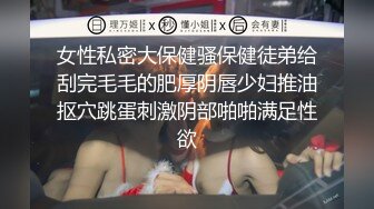 女性私密大保健骚保健徒弟给刮完毛毛的肥厚阴唇少妇推油抠穴跳蛋刺激阴部啪啪满足性欲