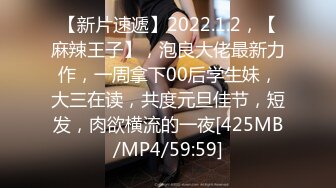 【新片速遞】2022.1.2，【麻辣王子】，泡良大佬最新力作，一周拿下00后学生妹，大三在读，共度元旦佳节，短发，肉欲横流的一夜[425MB/MP4/59:59]