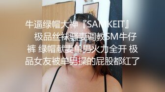 牛逼绿帽大神『SAMKEIT』❤️极品丝袜骚妻调教SM牛仔裤 绿帽献妻单男火力全开 极品女友被单男操的屁股都红了