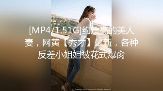 [MP4/1.51G]约漂亮的美人妻，网黄【秀才】最新，各种反差小姐姐被花式爆肏