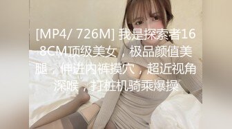 [MP4/ 726M] 我是探索者168CM顶级美女，极品颜值美腿，伸进内裤摸穴，超近视角深喉，打桩机骑乘爆操