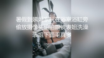 暑假到姨妈家玩在浴室浴缸旁偷放摄像头偷拍眼镜表姐洗澡表姐下面毛真多