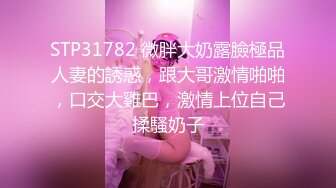 STP31782 微胖大奶露臉極品人妻的誘惑，跟大哥激情啪啪，口交大雞巴，激情上位自己揉騷奶子