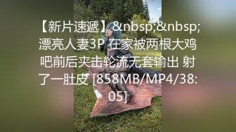 【新片速遞】&nbsp;&nbsp;漂亮人妻3P 在家被两根大鸡吧前后夹击轮流无套输出 射了一肚皮 [858MB/MP4/38:05]