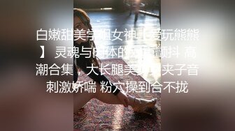 白嫩甜美学姐女神【爱玩熊熊】 灵魂与肉体的双重颤抖 高潮合集，大长腿美少女夹子音刺激娇喘 粉穴操到合不拢