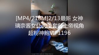 [MP4/218M]2/13最新 女神璃奈酱女仆润滑套餐上帝视角超粉神鲍VIP1196