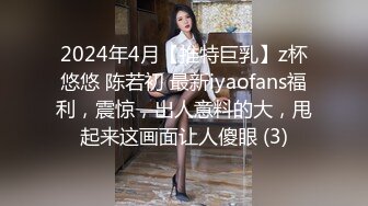 2024年4月【推特巨乳】z杯悠悠 陈若初 最新iyaofans福利，震惊，出人意料的大，甩起来这画面让人傻眼 (3)