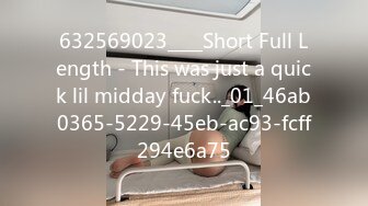 632569023____Short Full Length - This was just a quick lil midday fuck.._01_46ab0365-5229-45eb-ac93-fcff294e6a75