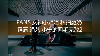 PANS 女神小姐姐 私拍露奶 露逼 绳艺 小宁的阴毛无敌2