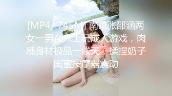 [MP4/ 745M] 南京张邵涵两女一男在床上玩成人游戏，肉感身材极品一线天，揉捏奶子闺蜜按摩器震动