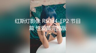 红斯灯影像 RS034-EP2 节目篇 性爱篇完整版