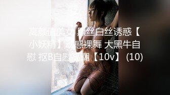 高颜值美女 黑丝白丝诱惑【小妖精】动感裸舞 大黑牛自慰 抠B自慰高潮【10v】 (10)