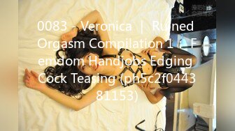 0083 - Veronica ｜ Ruined Orgasm Compilation 1： Femdom Handjobs Edging Cock Teasing (ph5c2f044381153)