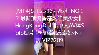 [MP4]STP25967 ?网红NO.1? 最新顶流香港网红美少女▌HongKongDoll ▌单人AV棒Solo短片 神仙嫩鲍高潮妙不可言 VIP2209