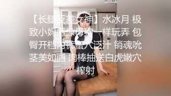 【长腿反差女神】水冰月 极致小妈感像母狗一样玩弄 包臀开档内裤蜜穴泛汁 销魂吮茎美如画 肉棒抽送白虎嫩穴榨射