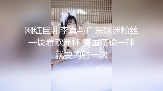 网红巨乳李真与广东球迷粉丝一块看欧洲杯,德国每输一球就要内射一次