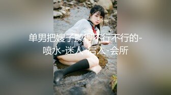 单男把嫂子操得不行不行的-喷水-迷人-后入-会所