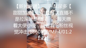 【新片速遞】 ✨✨✨屎尿多【甜甜加油】小姐姐每次直播不是拉屎就是撒尿✨✨✨每天攒着大便小便，就等着给粉丝视觉冲击[1860MB/MP4/01:21:21]