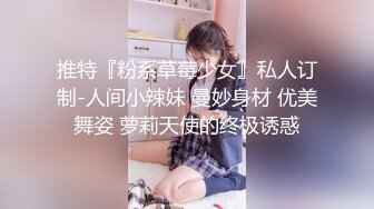 推特『粉系草莓少女』私人订制-人间小辣妹 曼妙身材 优美舞姿 萝莉天使的终极诱惑