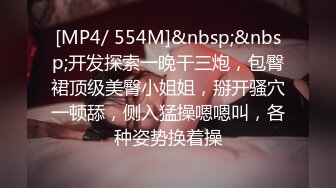 [MP4/ 554M]&nbsp;&nbsp;开发探索一晚干三炮，包臀裙顶级美臀小姐姐，掰开骚穴一顿舔，侧入猛操嗯嗯叫，各种姿势换着操