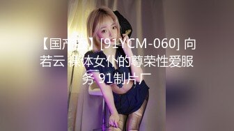 【国产版】[91YCM-060] 向若云 裸体女仆的尊荣性爱服务 91制片厂