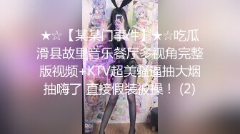 ★☆【某某门事件】★☆吃瓜滑县故里音乐餐厅多视角完整版视频+KTV超美骚逼抽大烟抽嗨了 直接假装被操！ (2)