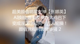 超美颜值明星女神【张娜英】AI换脸 唯美女神在大鸡巴下变成淫荡小母狗！多人轮操！颜值党福利表情够骚 2