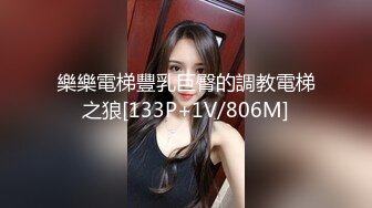 樂樂電梯豐乳巨臀的調教電梯之狼[133P+1V/806M]