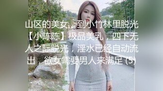 山区的美女，到小竹林里脱光【小陈陈】极品美乳，四下无人之际脱光，淫水已经自动流出，欲女需要男人来满足 (5)