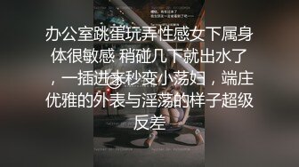 办公室跳蛋玩弄性感女下属身体很敏感 稍碰几下就出水了，一插进来秒变小荡妇，端庄优雅的外表与淫荡的样子超级反差