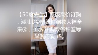 【50度先生】原版高价订购，潮汕DOM绿帽调教大神全集③，圣水3P调教各种羞辱M贱母狗 (5)