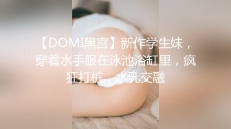 【DOMI黑宫】新作学生妹，穿着水手服在泳池浴缸里，疯狂打桩，水乳交融