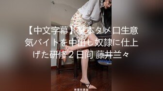 【中文字幕】基本タメ口生意気バイトを中出し奴隷に仕上げた研修２日间 藤井兰々