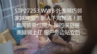 STP27253 WWB 外表乖巧邻家妹妹型！新人下海操逼！抓着屌骑乘位插入 操的很舒服 美腿肩上扛 窗户旁边站立后入