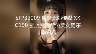 STP32009 星空无限传媒 XKG190 强上我的醉酒美女房东 季妍希