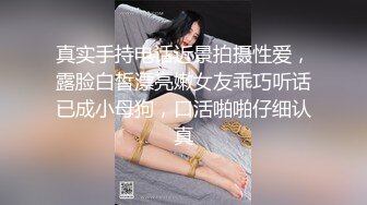 真实手持电话近景拍摄性爱，露脸白皙漂亮嫩女友乖巧听话已成小母狗，口活啪啪仔细认真