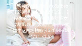 【新片速遞】&nbsp;&nbsp;【新片速遞】2022.7.19，【良家故事】，偷拍 中年妇女收割机 跳蛋 大黑牛 齐上，大黑牛这两场精彩[4620MB/MP4/11:31:59]