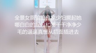 全景女厕偷拍良家少妇撅起她哪白白的屁股和哪干干净净少毛的逼逼真想从后面插进去