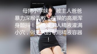 ❤️母狗小学妹❤️被主人爸爸暴力深喉调教，被操的高潮浑身颤抖！喜欢被主人精液灌满小穴，做主人的专用精液容器！